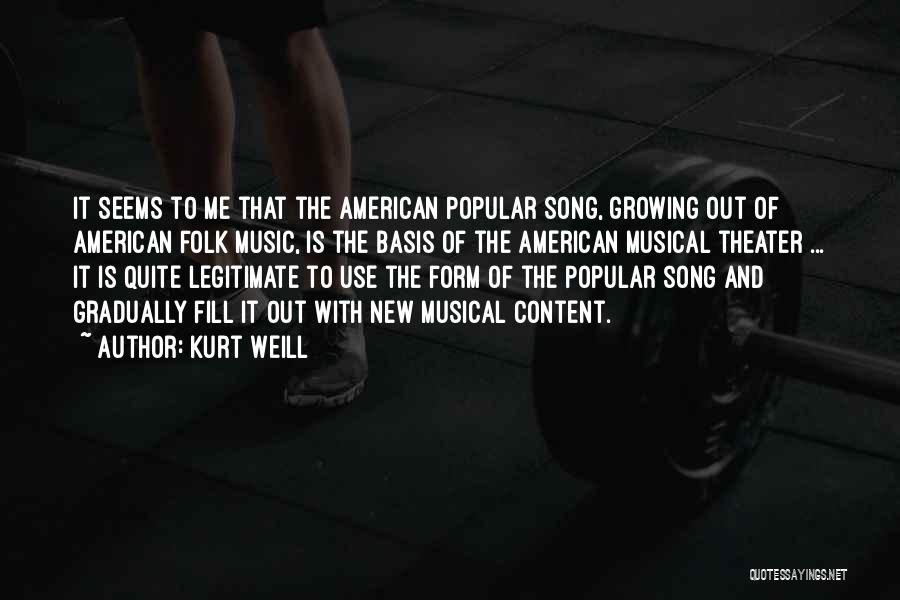 Kurt Weill Quotes: It Seems To Me That The American Popular Song, Growing Out Of American Folk Music, Is The Basis Of The