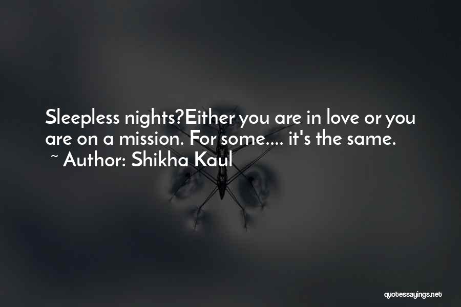 Shikha Kaul Quotes: Sleepless Nights?either You Are In Love Or You Are On A Mission. For Some.... It's The Same.