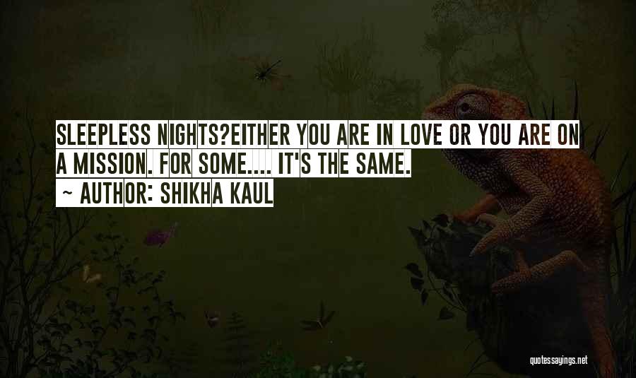 Shikha Kaul Quotes: Sleepless Nights?either You Are In Love Or You Are On A Mission. For Some.... It's The Same.