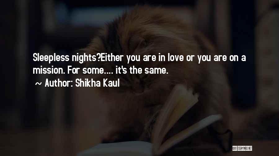 Shikha Kaul Quotes: Sleepless Nights?either You Are In Love Or You Are On A Mission. For Some.... It's The Same.