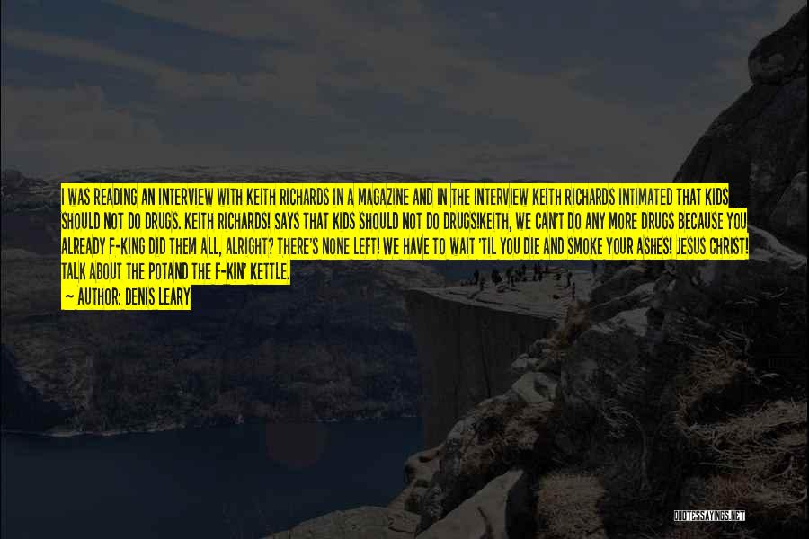 Denis Leary Quotes: I Was Reading An Interview With Keith Richards In A Magazine And In The Interview Keith Richards Intimated That Kids