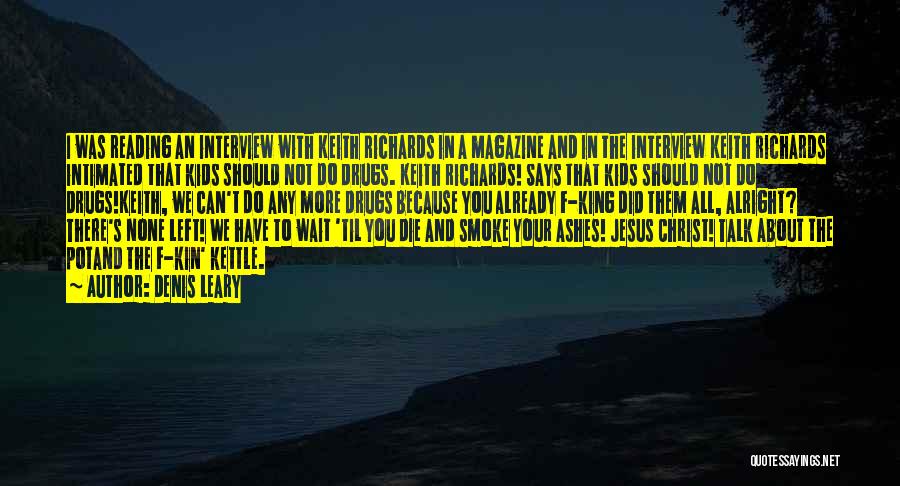 Denis Leary Quotes: I Was Reading An Interview With Keith Richards In A Magazine And In The Interview Keith Richards Intimated That Kids