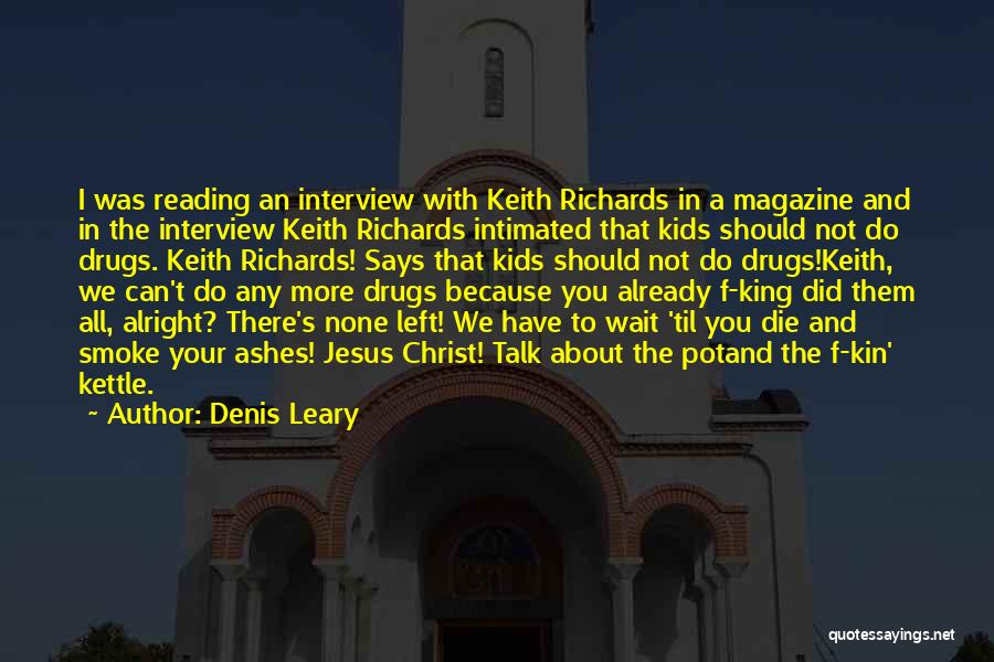 Denis Leary Quotes: I Was Reading An Interview With Keith Richards In A Magazine And In The Interview Keith Richards Intimated That Kids