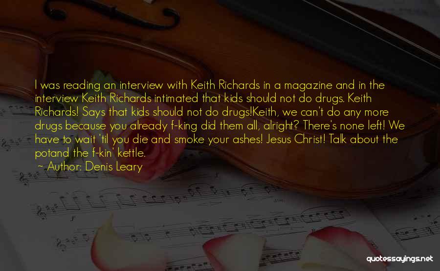 Denis Leary Quotes: I Was Reading An Interview With Keith Richards In A Magazine And In The Interview Keith Richards Intimated That Kids