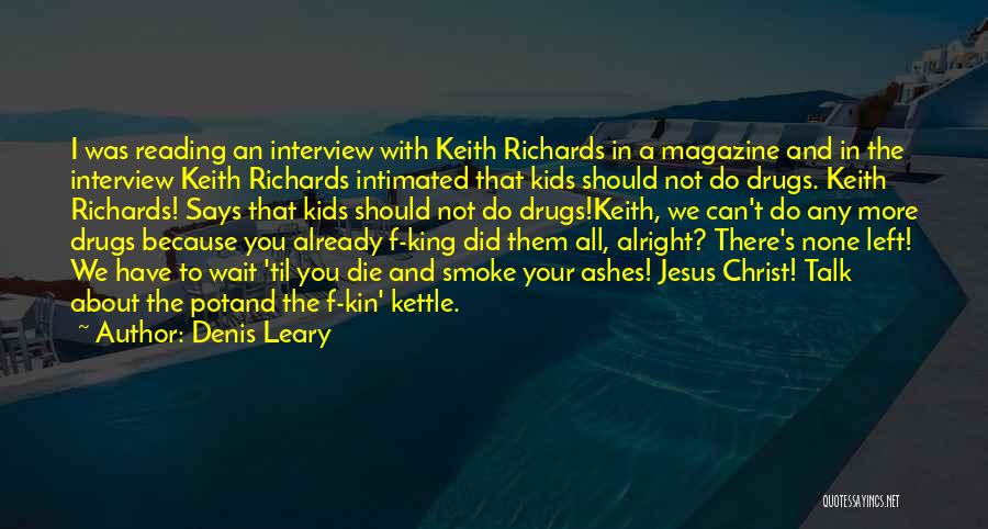 Denis Leary Quotes: I Was Reading An Interview With Keith Richards In A Magazine And In The Interview Keith Richards Intimated That Kids