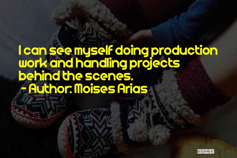 Moises Arias Quotes: I Can See Myself Doing Production Work And Handling Projects Behind The Scenes.