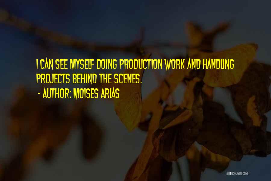 Moises Arias Quotes: I Can See Myself Doing Production Work And Handling Projects Behind The Scenes.