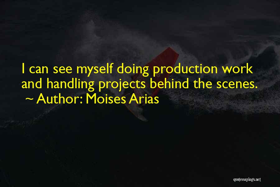 Moises Arias Quotes: I Can See Myself Doing Production Work And Handling Projects Behind The Scenes.