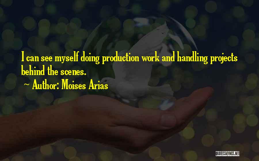 Moises Arias Quotes: I Can See Myself Doing Production Work And Handling Projects Behind The Scenes.