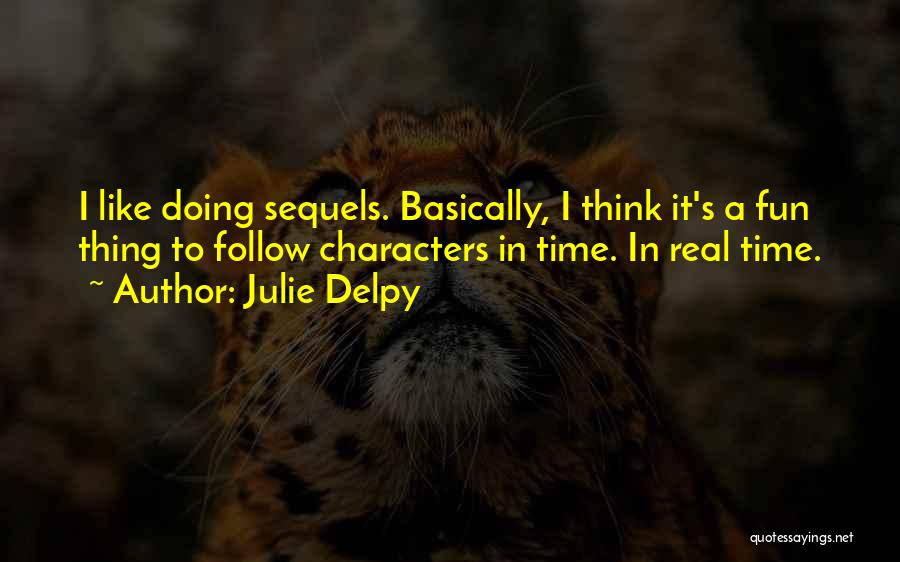 Julie Delpy Quotes: I Like Doing Sequels. Basically, I Think It's A Fun Thing To Follow Characters In Time. In Real Time.