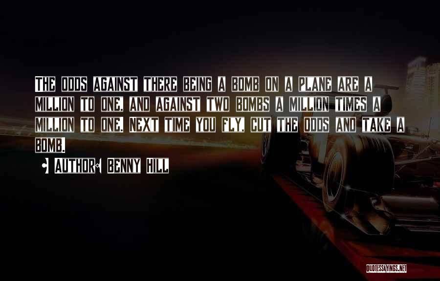 Benny Hill Quotes: The Odds Against There Being A Bomb On A Plane Are A Million To One, And Against Two Bombs A
