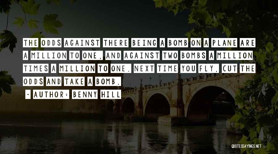 Benny Hill Quotes: The Odds Against There Being A Bomb On A Plane Are A Million To One, And Against Two Bombs A
