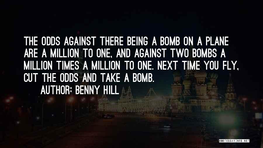 Benny Hill Quotes: The Odds Against There Being A Bomb On A Plane Are A Million To One, And Against Two Bombs A