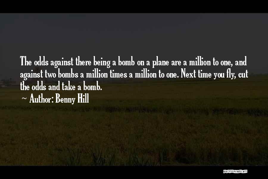 Benny Hill Quotes: The Odds Against There Being A Bomb On A Plane Are A Million To One, And Against Two Bombs A