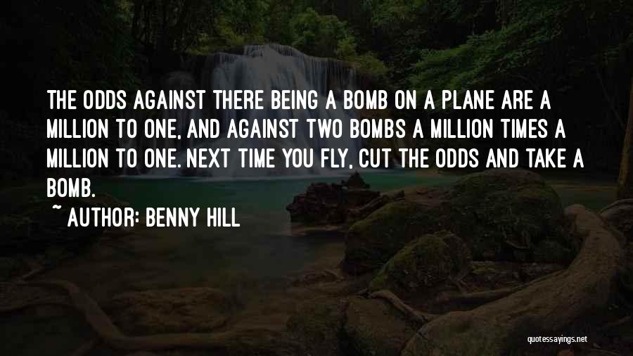 Benny Hill Quotes: The Odds Against There Being A Bomb On A Plane Are A Million To One, And Against Two Bombs A