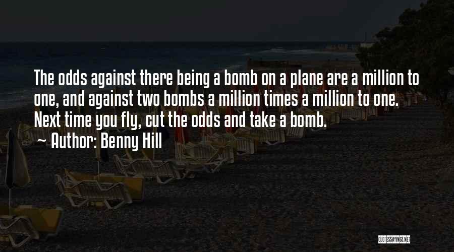 Benny Hill Quotes: The Odds Against There Being A Bomb On A Plane Are A Million To One, And Against Two Bombs A