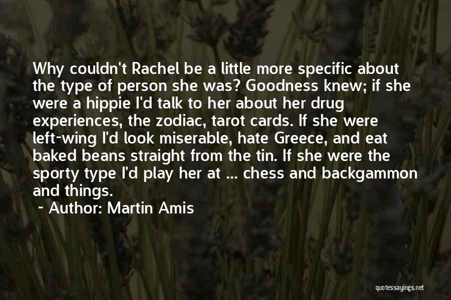 Martin Amis Quotes: Why Couldn't Rachel Be A Little More Specific About The Type Of Person She Was? Goodness Knew; If She Were