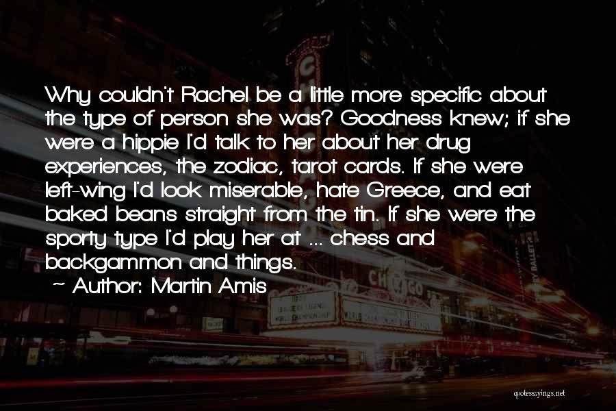 Martin Amis Quotes: Why Couldn't Rachel Be A Little More Specific About The Type Of Person She Was? Goodness Knew; If She Were