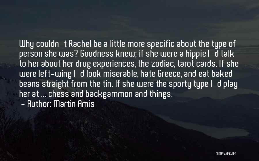 Martin Amis Quotes: Why Couldn't Rachel Be A Little More Specific About The Type Of Person She Was? Goodness Knew; If She Were