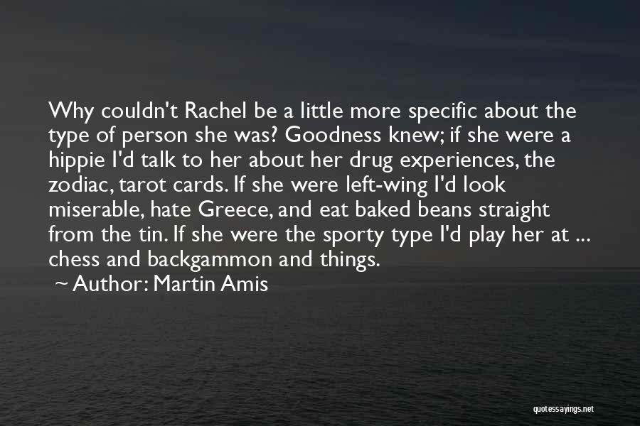 Martin Amis Quotes: Why Couldn't Rachel Be A Little More Specific About The Type Of Person She Was? Goodness Knew; If She Were