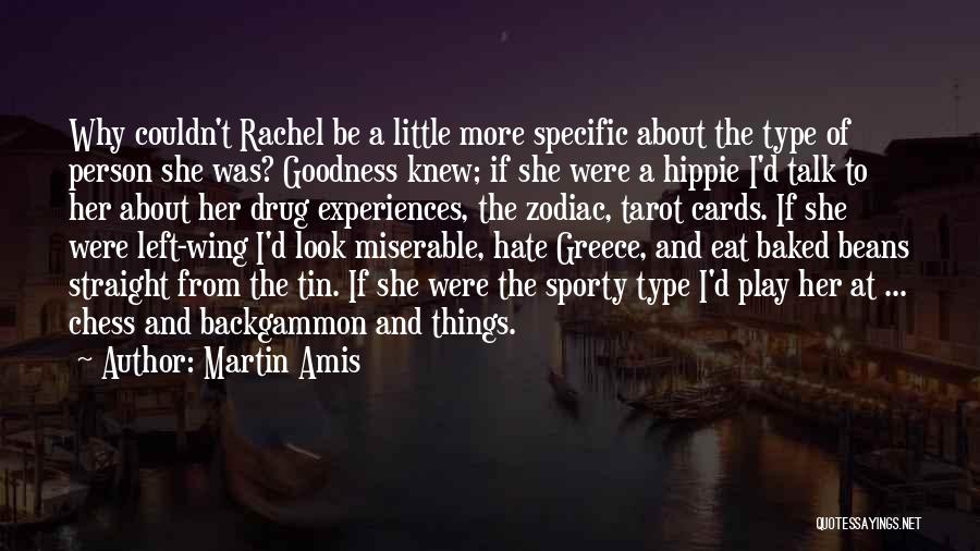 Martin Amis Quotes: Why Couldn't Rachel Be A Little More Specific About The Type Of Person She Was? Goodness Knew; If She Were