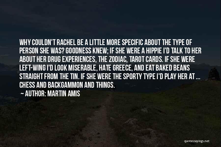 Martin Amis Quotes: Why Couldn't Rachel Be A Little More Specific About The Type Of Person She Was? Goodness Knew; If She Were