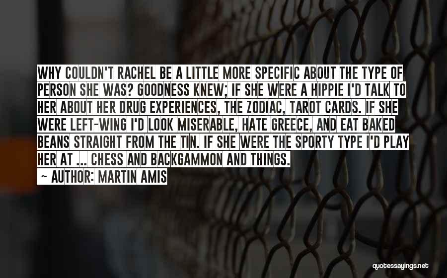 Martin Amis Quotes: Why Couldn't Rachel Be A Little More Specific About The Type Of Person She Was? Goodness Knew; If She Were