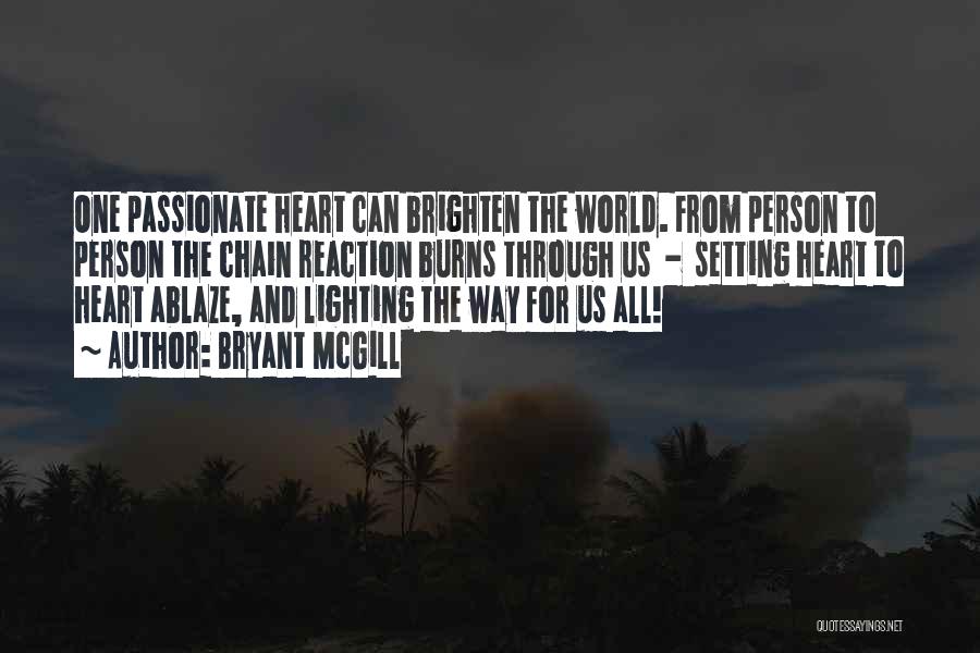 Bryant McGill Quotes: One Passionate Heart Can Brighten The World. From Person To Person The Chain Reaction Burns Through Us - Setting Heart