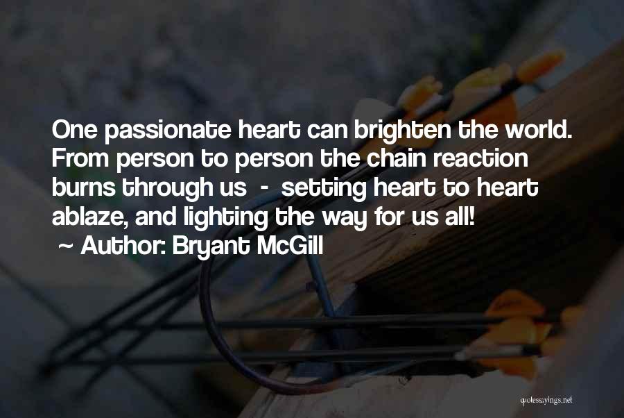 Bryant McGill Quotes: One Passionate Heart Can Brighten The World. From Person To Person The Chain Reaction Burns Through Us - Setting Heart