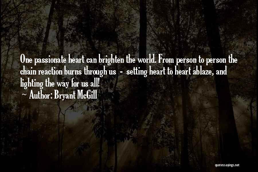 Bryant McGill Quotes: One Passionate Heart Can Brighten The World. From Person To Person The Chain Reaction Burns Through Us - Setting Heart