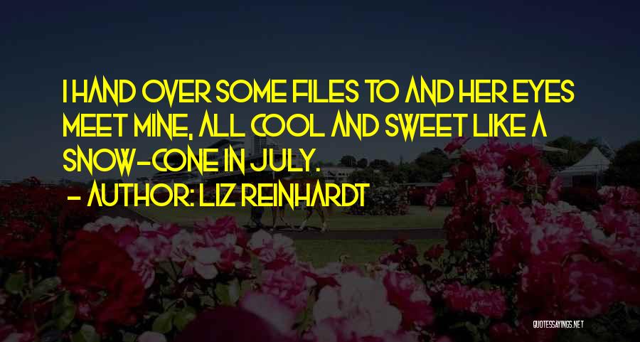 Liz Reinhardt Quotes: I Hand Over Some Files To And Her Eyes Meet Mine, All Cool And Sweet Like A Snow-cone In July.