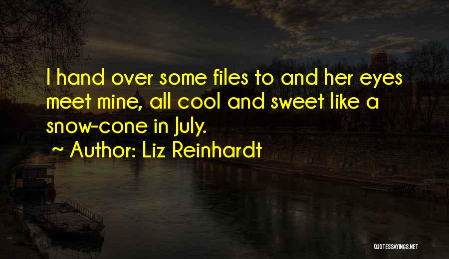 Liz Reinhardt Quotes: I Hand Over Some Files To And Her Eyes Meet Mine, All Cool And Sweet Like A Snow-cone In July.