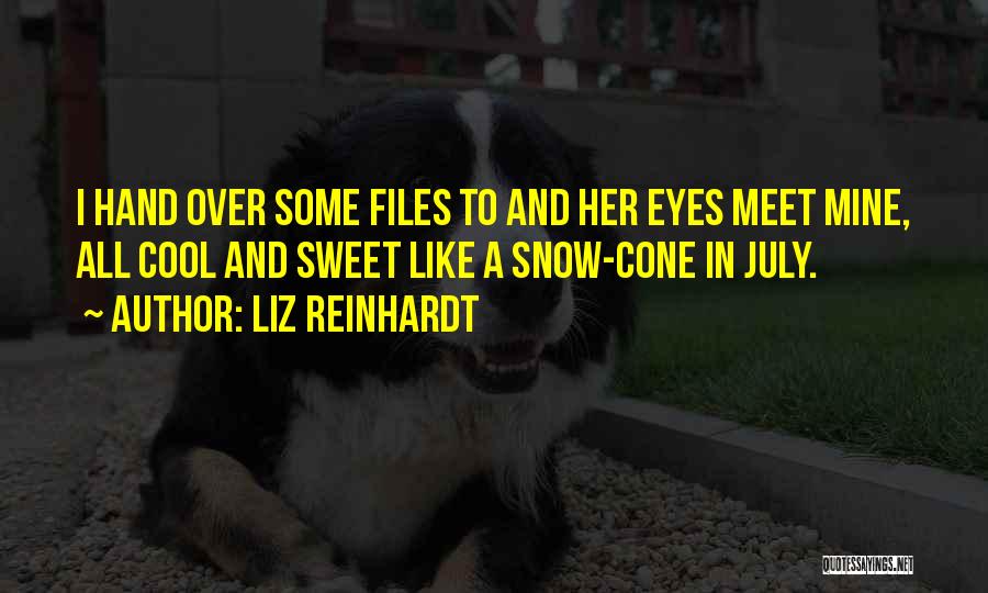 Liz Reinhardt Quotes: I Hand Over Some Files To And Her Eyes Meet Mine, All Cool And Sweet Like A Snow-cone In July.