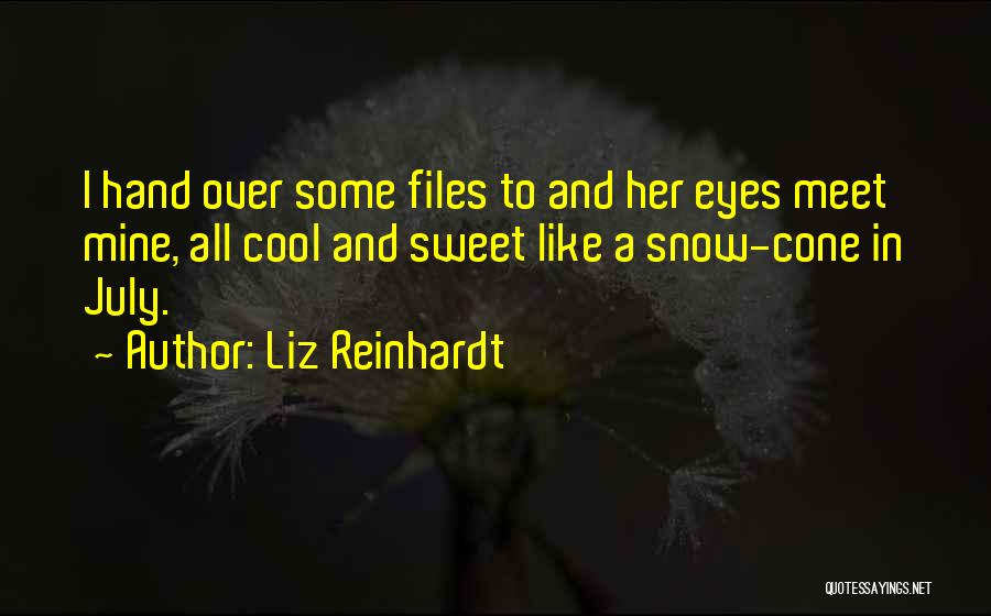 Liz Reinhardt Quotes: I Hand Over Some Files To And Her Eyes Meet Mine, All Cool And Sweet Like A Snow-cone In July.