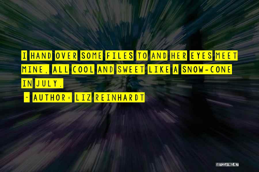 Liz Reinhardt Quotes: I Hand Over Some Files To And Her Eyes Meet Mine, All Cool And Sweet Like A Snow-cone In July.