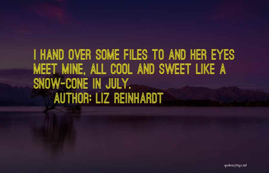 Liz Reinhardt Quotes: I Hand Over Some Files To And Her Eyes Meet Mine, All Cool And Sweet Like A Snow-cone In July.