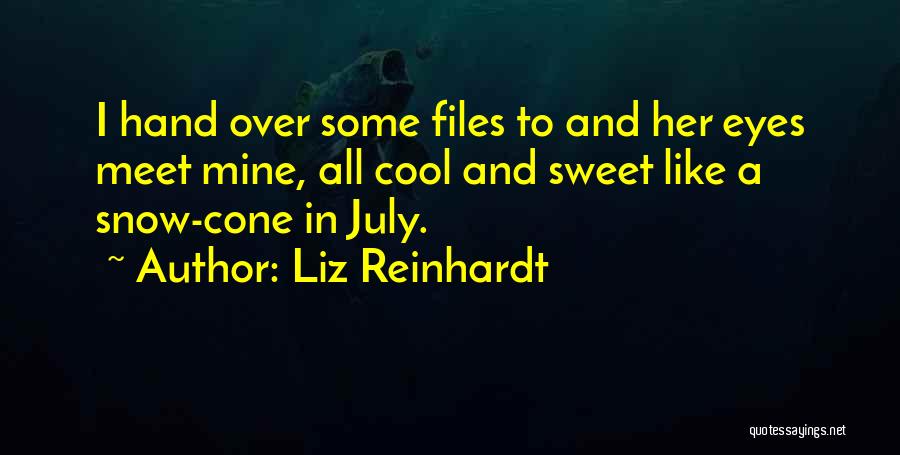 Liz Reinhardt Quotes: I Hand Over Some Files To And Her Eyes Meet Mine, All Cool And Sweet Like A Snow-cone In July.