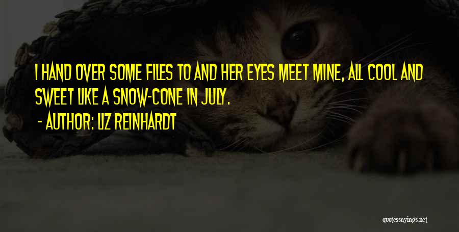 Liz Reinhardt Quotes: I Hand Over Some Files To And Her Eyes Meet Mine, All Cool And Sweet Like A Snow-cone In July.