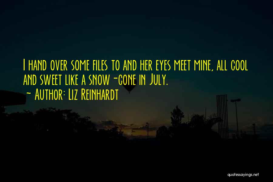 Liz Reinhardt Quotes: I Hand Over Some Files To And Her Eyes Meet Mine, All Cool And Sweet Like A Snow-cone In July.