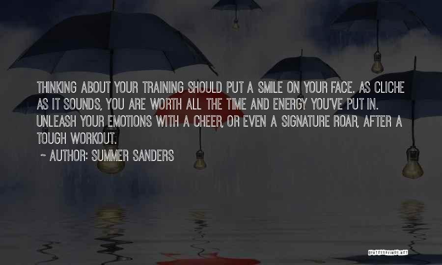 Summer Sanders Quotes: Thinking About Your Training Should Put A Smile On Your Face. As Cliche As It Sounds, You Are Worth All