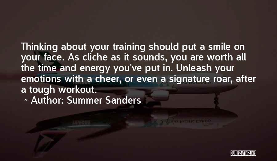 Summer Sanders Quotes: Thinking About Your Training Should Put A Smile On Your Face. As Cliche As It Sounds, You Are Worth All