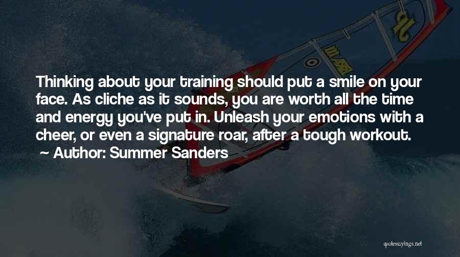 Summer Sanders Quotes: Thinking About Your Training Should Put A Smile On Your Face. As Cliche As It Sounds, You Are Worth All