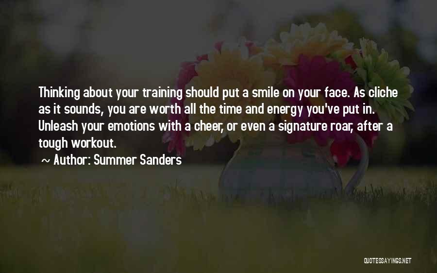 Summer Sanders Quotes: Thinking About Your Training Should Put A Smile On Your Face. As Cliche As It Sounds, You Are Worth All