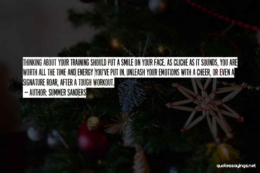 Summer Sanders Quotes: Thinking About Your Training Should Put A Smile On Your Face. As Cliche As It Sounds, You Are Worth All