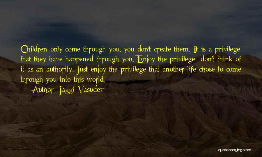 Jaggi Vasudev Quotes: Children Only Come Through You, You Don't Create Them. It Is A Privilege That They Have Happened Through You. Enjoy
