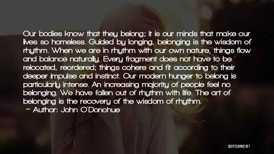 John O'Donohue Quotes: Our Bodies Know That They Belong; It Is Our Minds That Make Our Lives So Homeless. Guided By Longing, Belonging