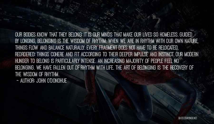 John O'Donohue Quotes: Our Bodies Know That They Belong; It Is Our Minds That Make Our Lives So Homeless. Guided By Longing, Belonging