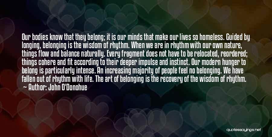 John O'Donohue Quotes: Our Bodies Know That They Belong; It Is Our Minds That Make Our Lives So Homeless. Guided By Longing, Belonging