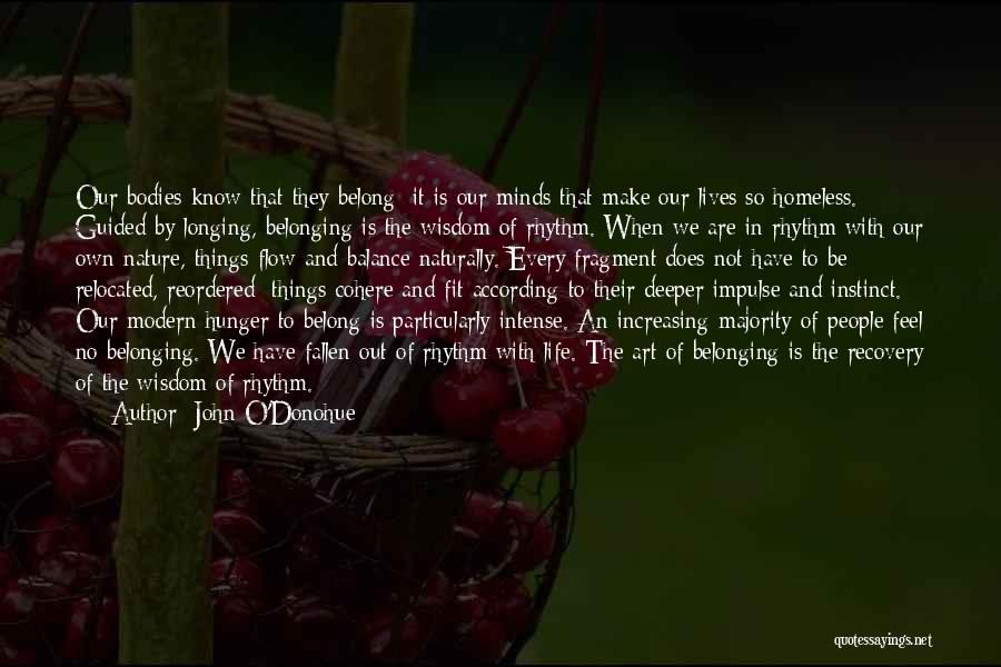 John O'Donohue Quotes: Our Bodies Know That They Belong; It Is Our Minds That Make Our Lives So Homeless. Guided By Longing, Belonging