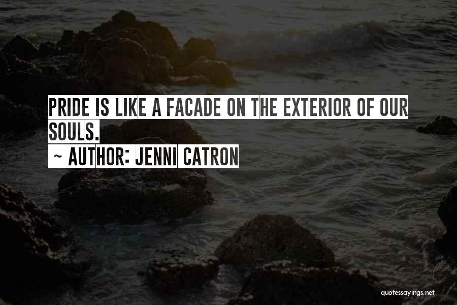 Jenni Catron Quotes: Pride Is Like A Facade On The Exterior Of Our Souls.